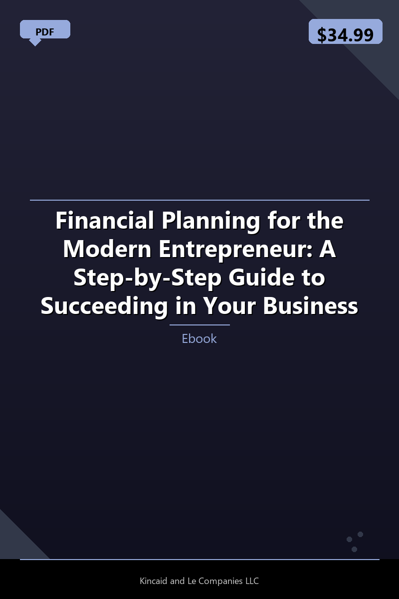 Financial Planning for the Modern Entrepreneur: A Step-by-Step Guide to Succeeding in Your Business